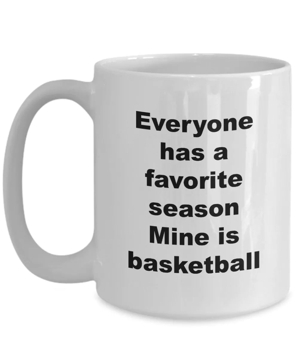 Basketball Coffee Mug - Everyone Has A Favorite Season Mine Is Basketball Ceramic Coffee Cup