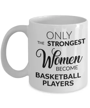 Basketball Gifts for Women - Basketball Mug - Only the Strongest Women Become Basketball Players Coffee Mug Ceramic Tea Cup