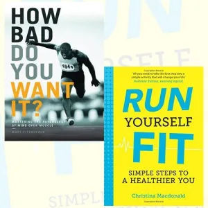 How Bad Do You Want It? and Run Yourself Fit 2 Books Bundle Collection - Mastering the Psychology of Mind Over Muscle,Simple Steps to a Healthier You
