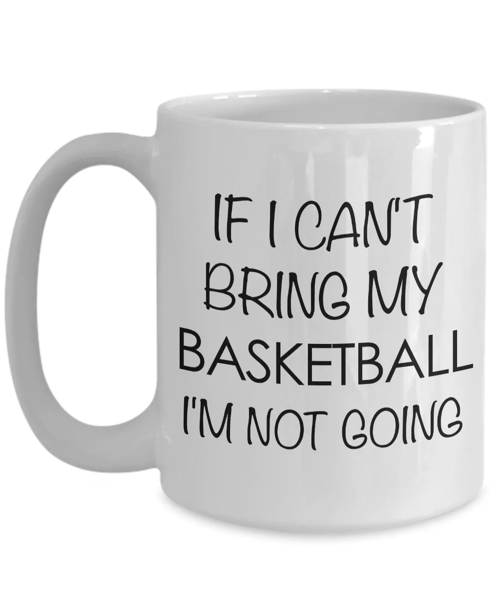 If I Cant Bring My Basketball I'm Not Going Mug Ceramic Coffee Cup - Basketball Gifts for Gurls & Guys