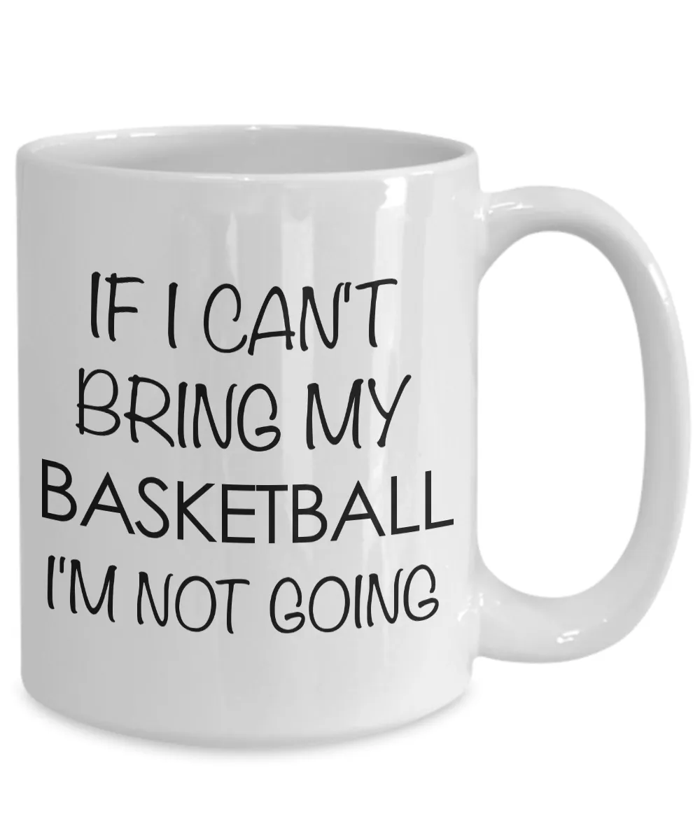 If I Cant Bring My Basketball I'm Not Going Mug Ceramic Coffee Cup - Basketball Gifts for Gurls & Guys